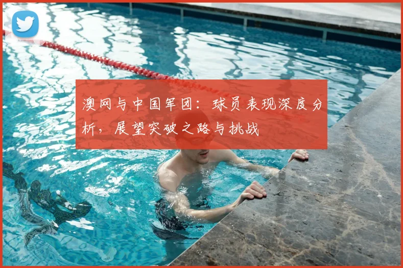 澳网与中国军团：球员表现深度分析，展望突破之路与挑战