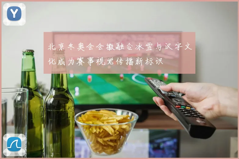 北京冬奥会会徽融合冰雪与汉字文化成为赛事视觉传播新标识